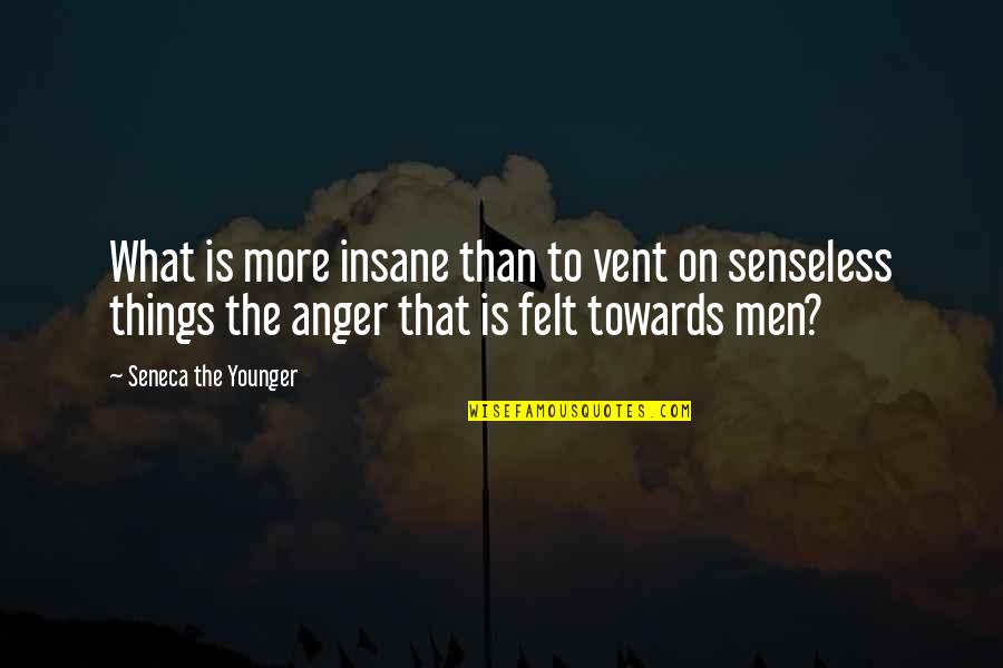 Senseless Quotes By Seneca The Younger: What is more insane than to vent on