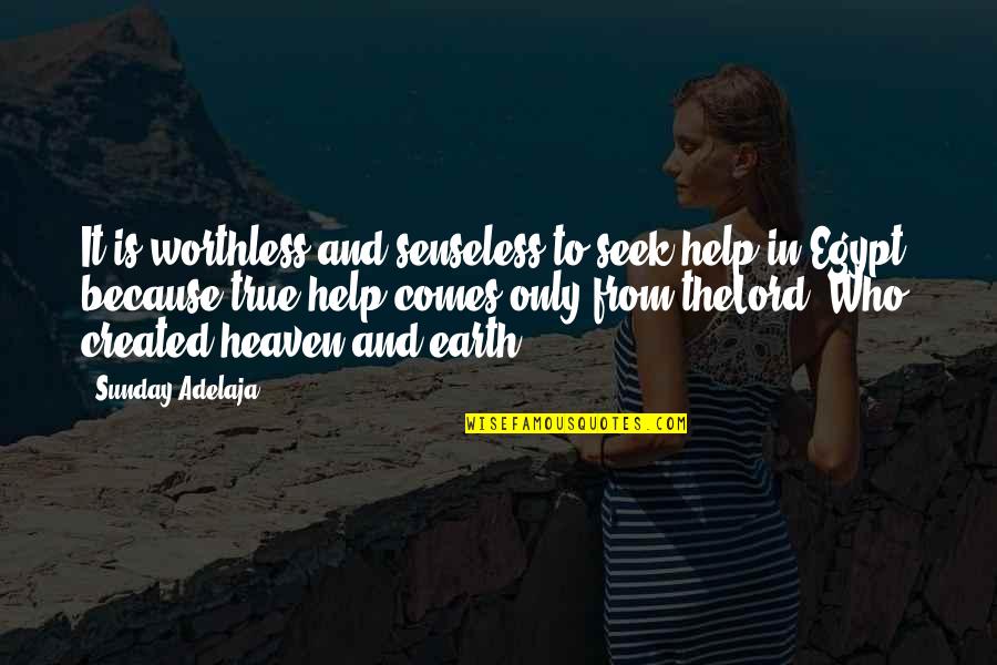 Senseless Quotes By Sunday Adelaja: It is worthless and senseless to seek help Senseless Quotes By Sunday Adelaja: It is worthless and senseless to seek help