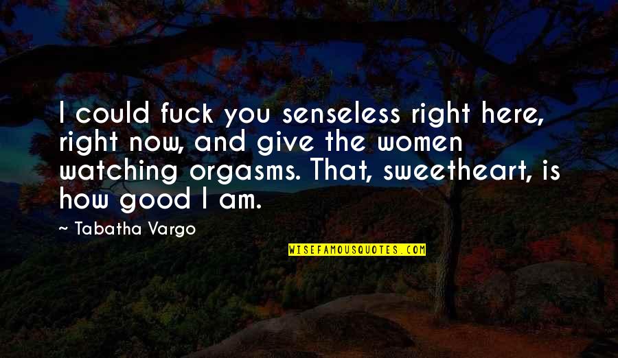 Senseless Quotes By Tabatha Vargo: I could fuck you senseless right here, right Senseless Quotes By Tabatha Vargo: I could fuck you senseless right here, right