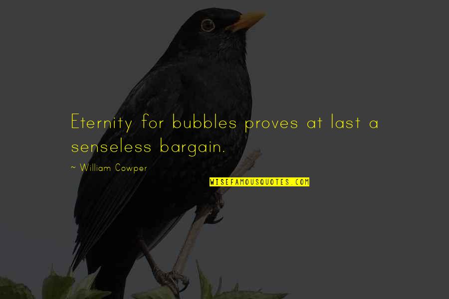Senseless Quotes By William Cowper: Eternity for bubbles proves at last a senseless