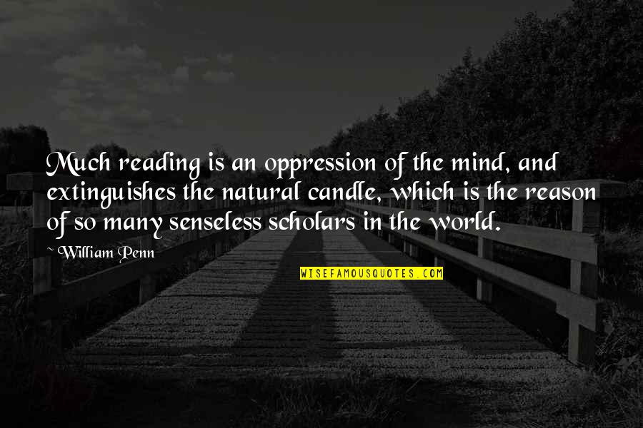Senseless Quotes By William Penn: Much reading is an oppression of the mind,