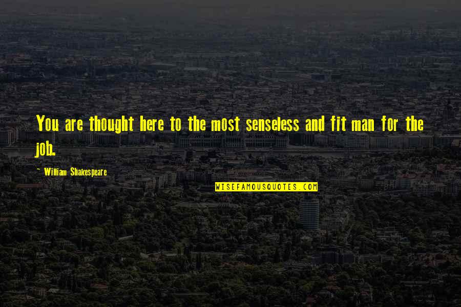 Senseless Quotes By William Shakespeare: You are thought here to the most senseless Senseless Quotes By William Shakespeare: You are thought here to the most senseless