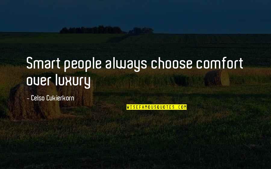 Senseless Talk Quotes By Celso Cukierkorn: Smart people always choose comfort over luxury Senseless Talk Quotes By Celso Cukierkorn: Smart people always choose comfort over luxury
