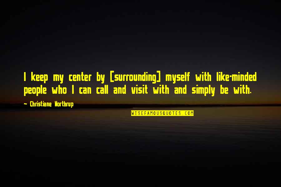 Senseless Talk Quotes By Christiane Northrup: I keep my center by [surrounding] myself with