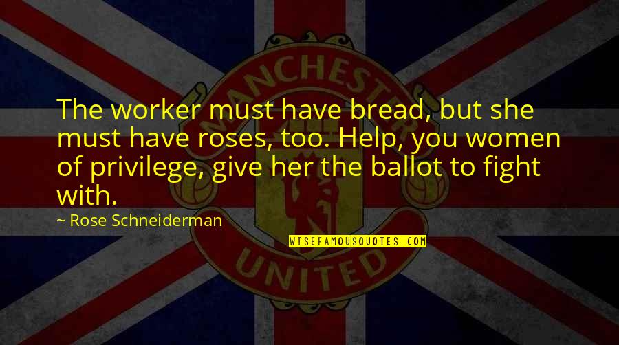 Senseless Tragedy Quotes By Rose Schneiderman: The worker must have bread, but she must