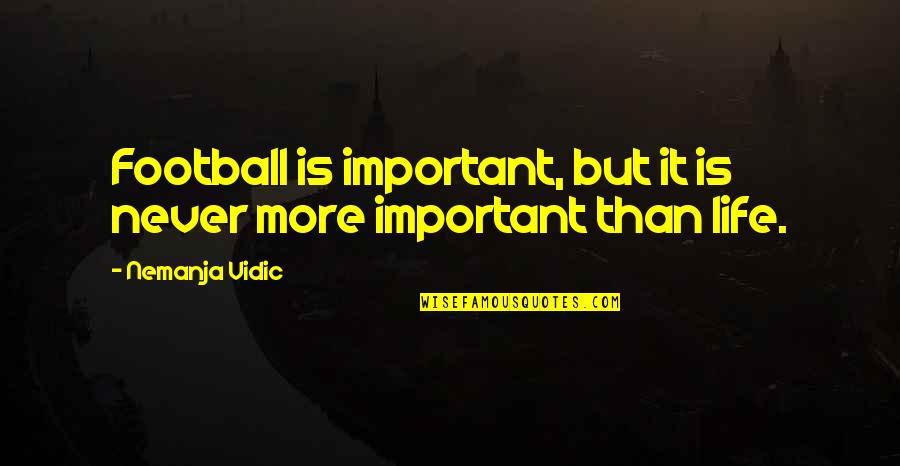 Senseless Violence Quotes By Nemanja Vidic: Football is important, but it is never more Senseless Violence Quotes By Nemanja Vidic: Football is important, but it is never more