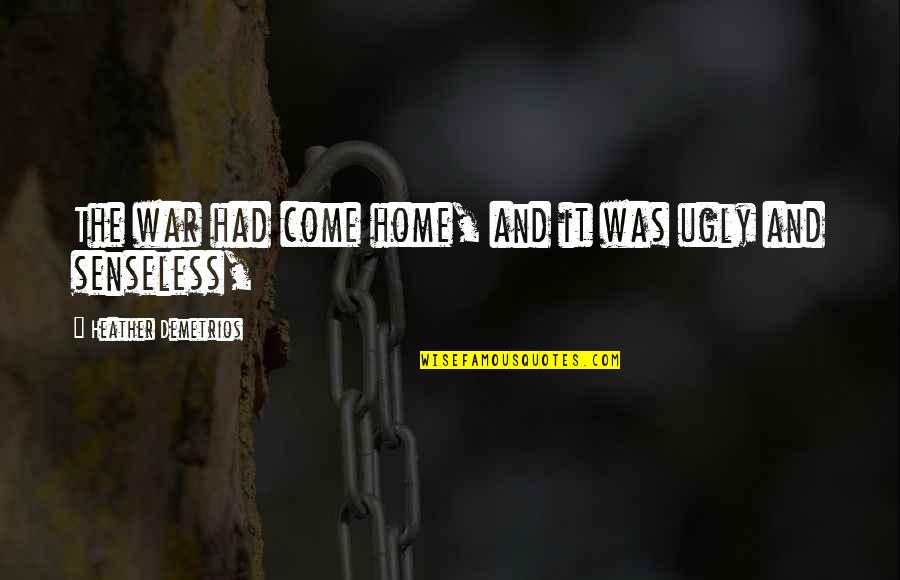 Senseless War Quotes By Heather Demetrios: The war had come home, and it was Senseless War Quotes By Heather Demetrios: The war had come home, and it was