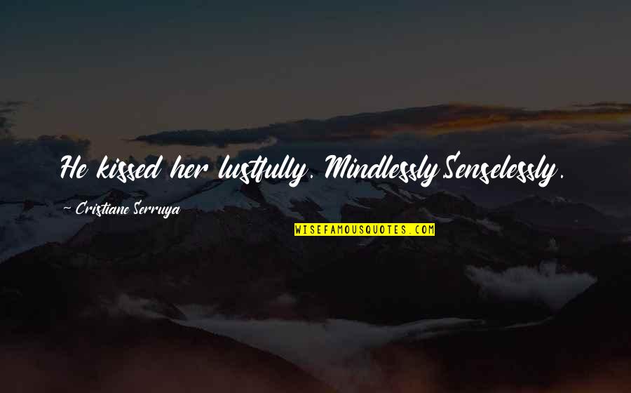 Senselessly Quotes By Cristiane Serruya: He kissed her lustfully. Mindlessly.Senselessly. Senselessly Quotes By Cristiane Serruya: He kissed her lustfully. Mindlessly.Senselessly.