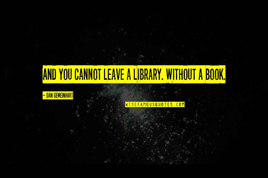Senselessly Quotes By Dan Gemeinhart: And you cannot leave a library. Without a Senselessly Quotes By Dan Gemeinhart: And you cannot leave a library. Without a