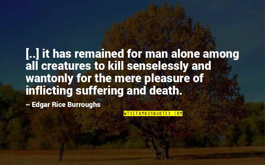 Senselessly Quotes By Edgar Rice Burroughs: [..] it has remained for man alone among