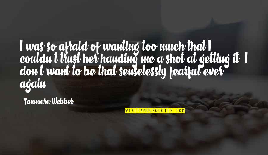 Senselessly Quotes By Tammara Webber: I was so afraid of wanting too much Senselessly Quotes By Tammara Webber: I was so afraid of wanting too much