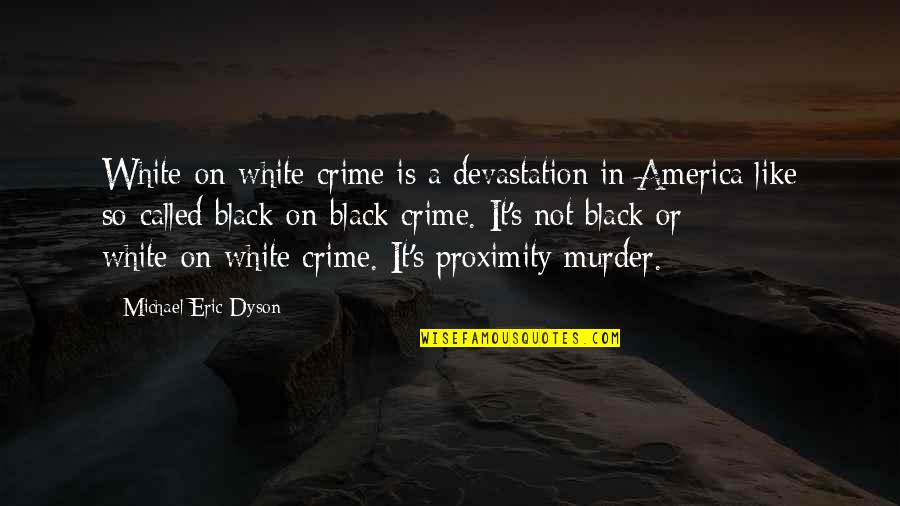 Senselessly Silly Quotes By Michael Eric Dyson: White-on-white crime is a devastation in America like Senselessly Silly Quotes By Michael Eric Dyson: White-on-white crime is a devastation in America like