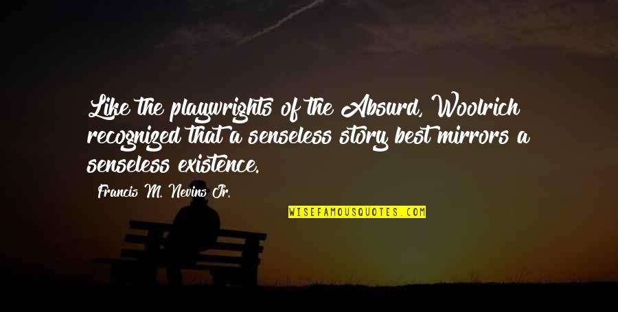 Senselessness Quotes By Francis M. Nevins Jr.: Like the playwrights of the Absurd, Woolrich recognized