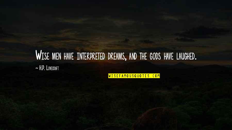 Senselessness Quotes By H.P. Lovecraft: Wise men have interpreted dreams, and the gods