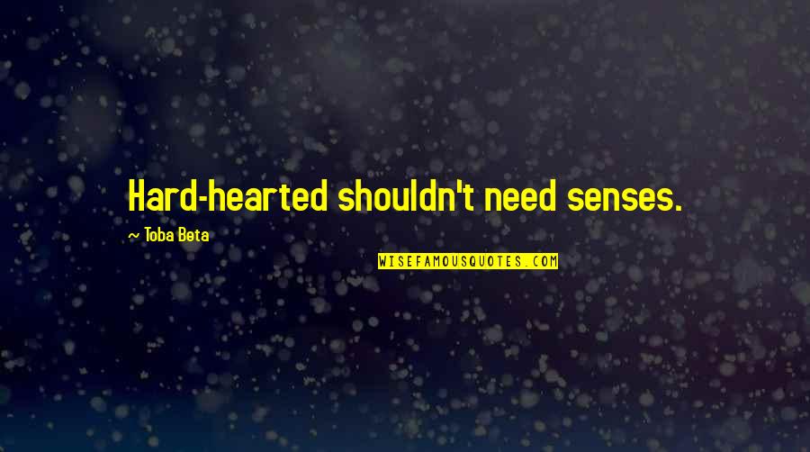 Senselessness Quotes By Toba Beta: Hard-hearted shouldn't need senses.