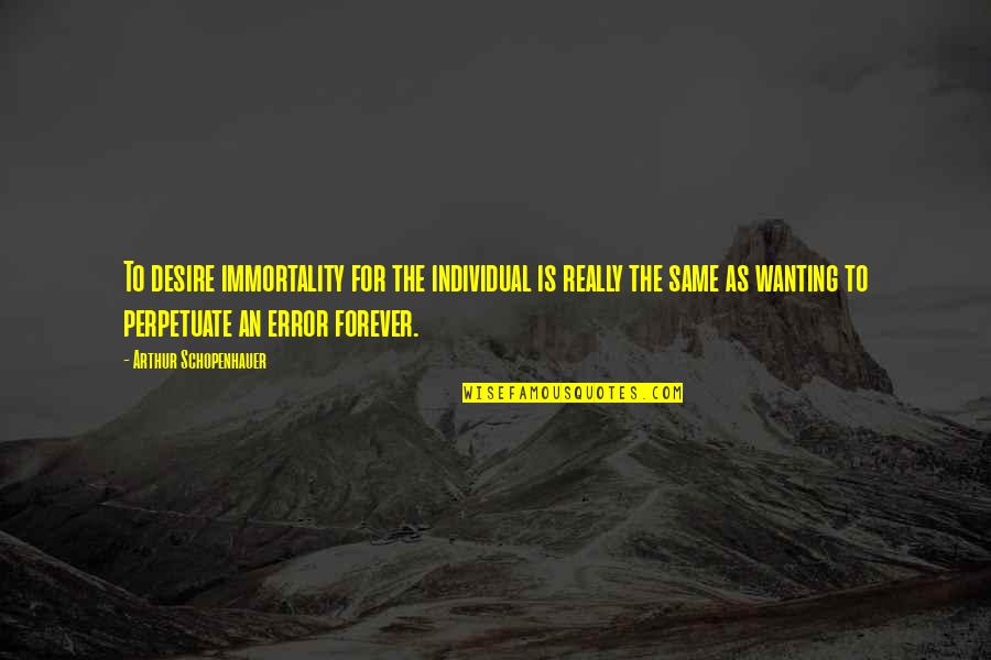Sensemaking Book Quotes By Arthur Schopenhauer: To desire immortality for the individual is really