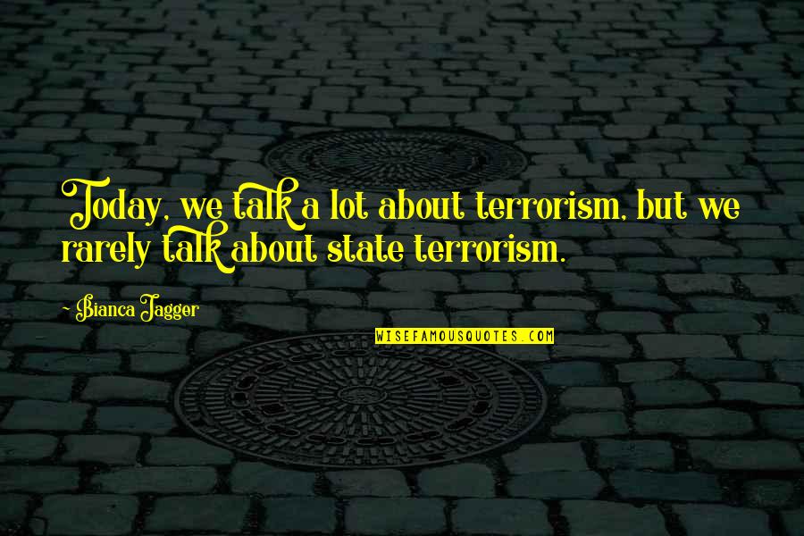 Senseney Sheet Quotes By Bianca Jagger: Today, we talk a lot about terrorism, but