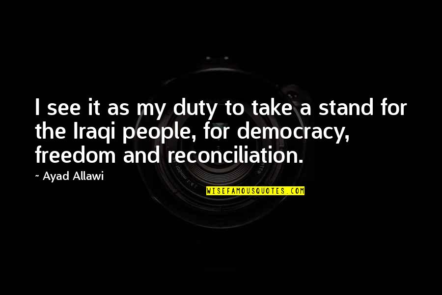 Sensenig Poultry Quotes By Ayad Allawi: I see it as my duty to take Sensenig Poultry Quotes By Ayad Allawi: I see it as my duty to take