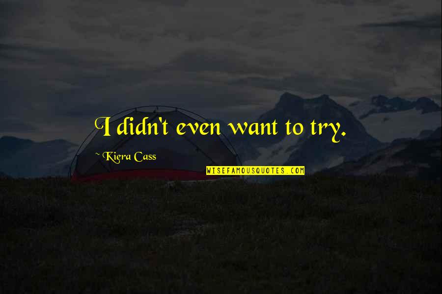 Senseo Quotes By Kiera Cass: I didn't even want to try. Senseo Quotes By Kiera Cass: I didn't even want to try.