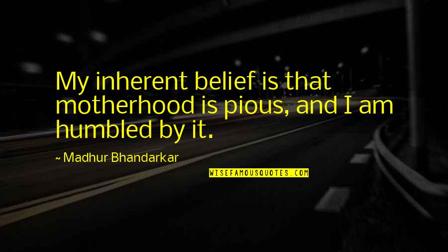 Senseory Quotes By Madhur Bhandarkar: My inherent belief is that motherhood is pious,