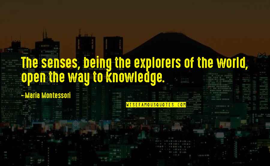 Senses And Knowledge Quotes By Maria Montessori: The senses, being the explorers of the world,