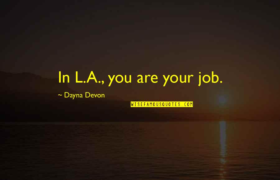 Senses And Truth Quotes By Dayna Devon: In L.A., you are your job.