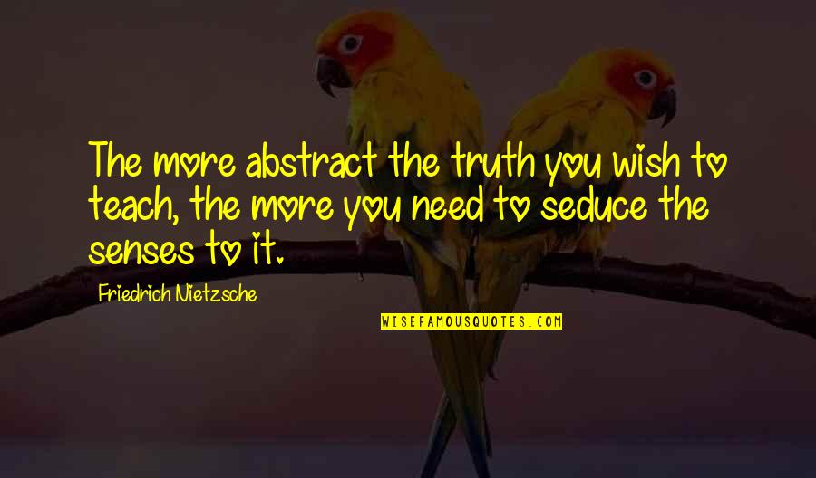 Senses And Truth Quotes By Friedrich Nietzsche: The more abstract the truth you wish to