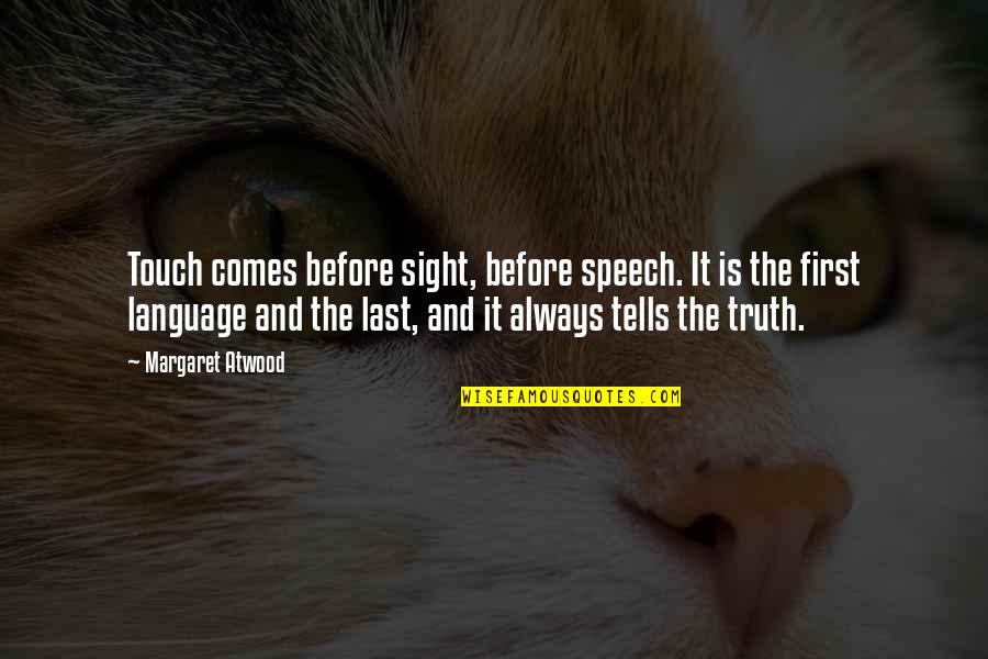 Senses And Truth Quotes By Margaret Atwood: Touch comes before sight, before speech. It is
