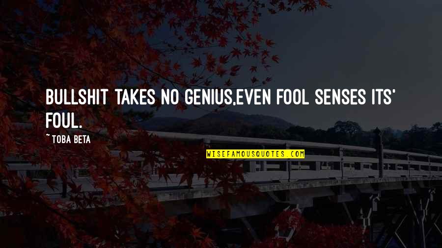 Senses And Truth Quotes By Toba Beta: Bullshit takes no genius,even fool senses its' foul.