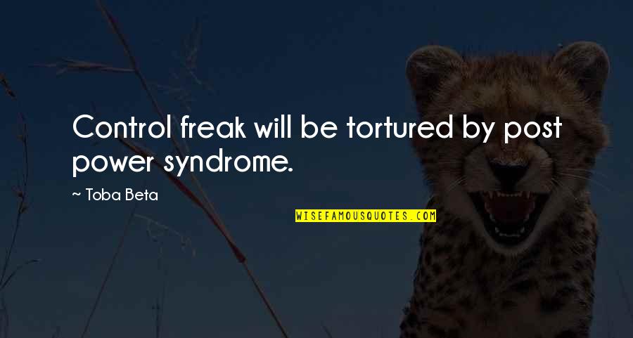 Senses And Truth Quotes By Toba Beta: Control freak will be tortured by post power