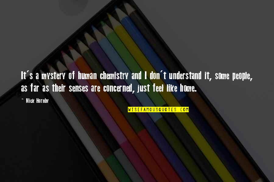 Senses Of Human Quotes By Nick Hornby: It's a mystery of human chemistry and I