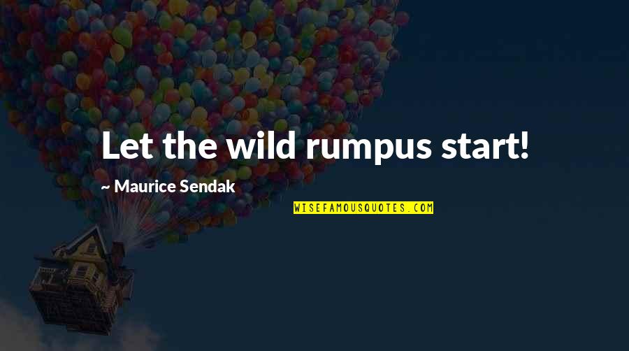 Senses To Brain Quotes By Maurice Sendak: Let the wild rumpus start!