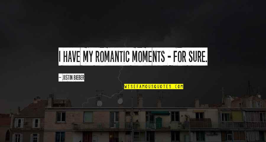 Senses To Print Quotes By Justin Bieber: I have my romantic moments - for sure.