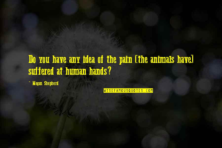 Senses To Print Quotes By Megan Shepherd: Do you have any idea of the pain