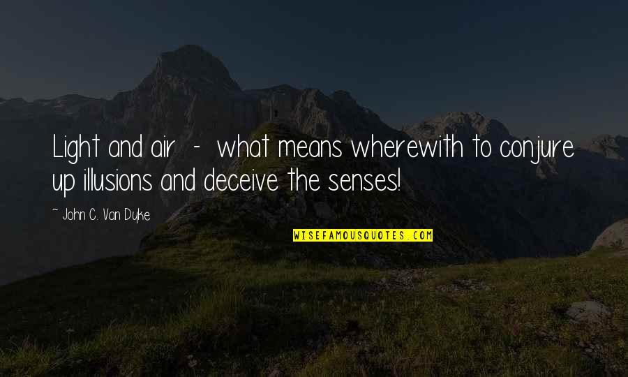 Senses To Quotes By John C. Van Dyke: Light and air - what means wherewith to Senses To Quotes By John C. Van Dyke: Light and air - what means wherewith to