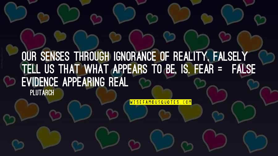 Senses To Quotes By Plutarch: Our senses through ignorance of Reality, falsely tell Senses To Quotes By Plutarch: Our senses through ignorance of Reality, falsely tell