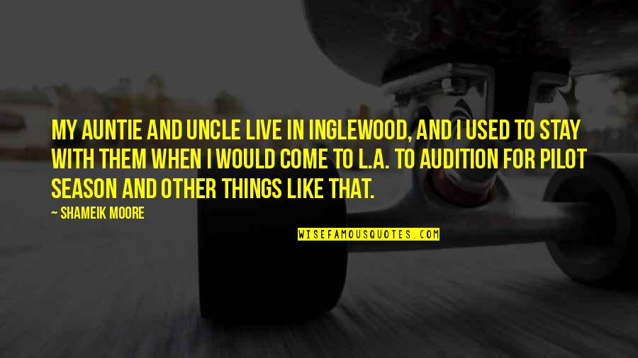 Senshis Quotes By Shameik Moore: My auntie and uncle live in Inglewood, and Senshis Quotes By Shameik Moore: My auntie and uncle live in Inglewood, and
