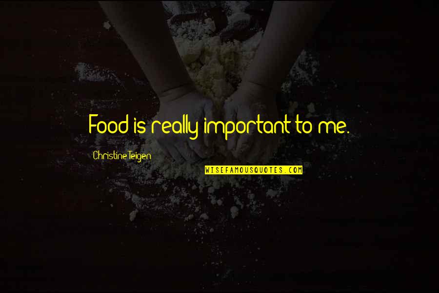 Sensho Wagg Quotes By Christine Teigen: Food is really important to me.