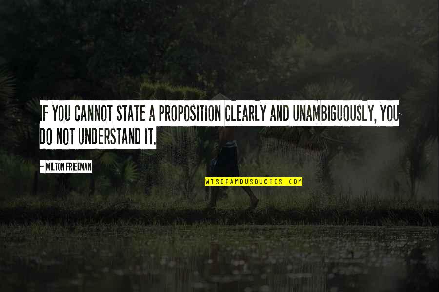 Sensibilidade De Um Quotes By Milton Friedman: If you cannot state a proposition clearly and