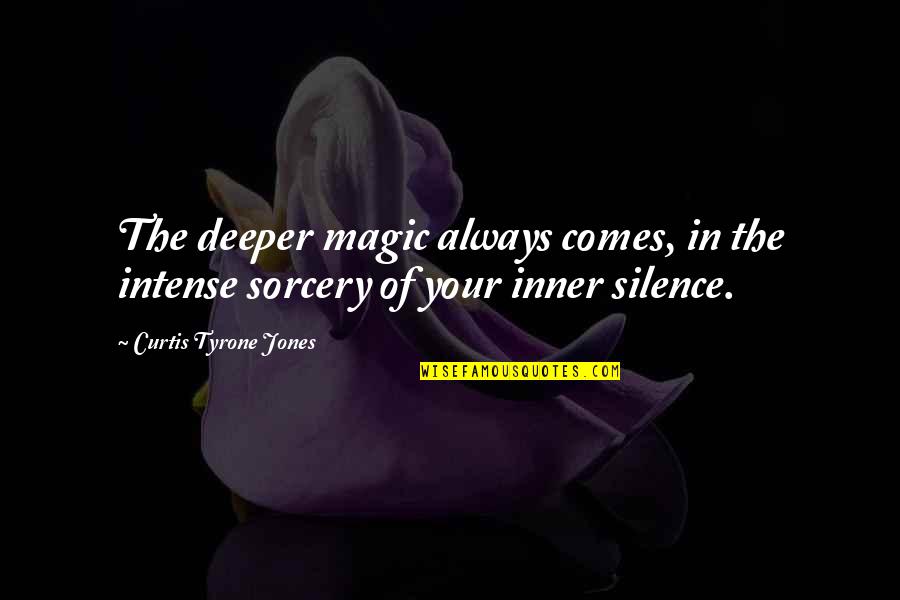Sensibilidades Quotes By Curtis Tyrone Jones: The deeper magic always comes, in the intense