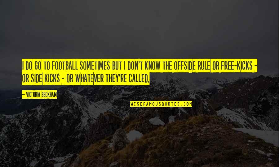 Sensibilitate Capilara Quotes By Victoria Beckham: I do go to football sometimes but I Sensibilitate Capilara Quotes By Victoria Beckham: I do go to football sometimes but I