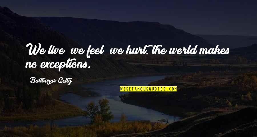 Sensibilitatea Proprioceptiva Quotes By Balthazar Getty: We live; we feel; we hurt. the world Sensibilitatea Proprioceptiva Quotes By Balthazar Getty: We live; we feel; we hurt. the world