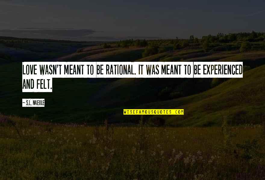 Sensibilitatea Quotes By S.L. Naeole: Love wasn't meant to be rational. It was