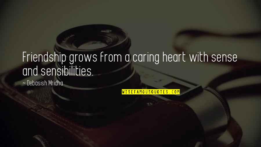 Sensibilities Quotes By Debasish Mridha: Friendship grows from a caring heart with sense Sensibilities Quotes By Debasish Mridha: Friendship grows from a caring heart with sense