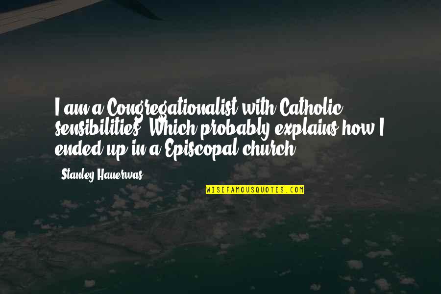 Sensibilities Quotes By Stanley Hauerwas: I am a Congregationalist with Catholic sensibilities. Which Sensibilities Quotes By Stanley Hauerwas: I am a Congregationalist with Catholic sensibilities. Which