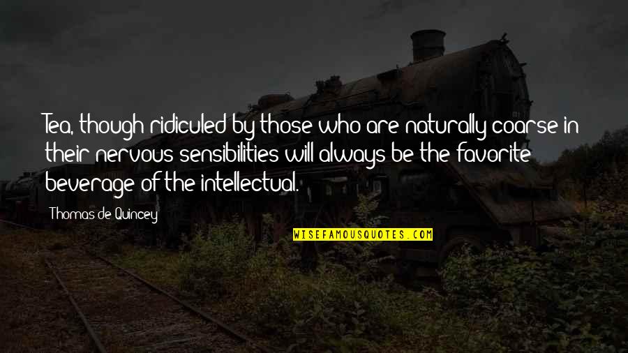 Sensibilities Quotes By Thomas De Quincey: Tea, though ridiculed by those who are naturally Sensibilities Quotes By Thomas De Quincey: Tea, though ridiculed by those who are naturally