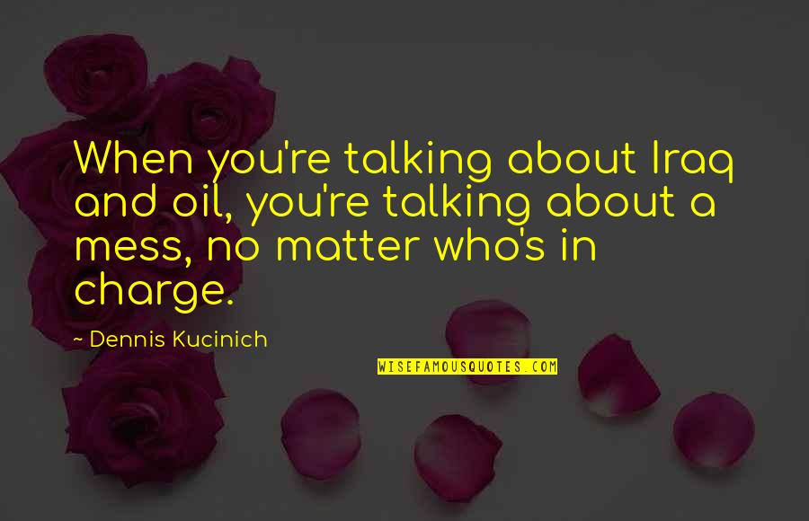 Sensibility Atlanta Quotes By Dennis Kucinich: When you're talking about Iraq and oil, you're