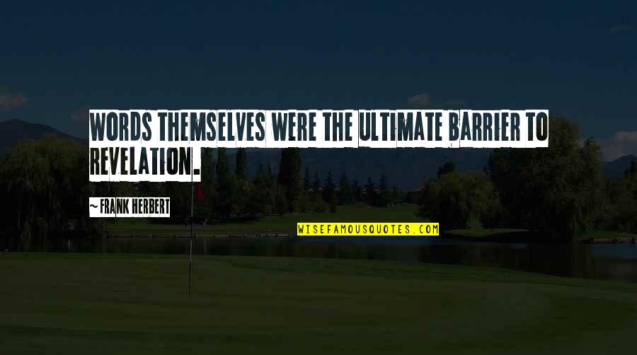Sensibility Spa Quotes By Frank Herbert: Words themselves were the ultimate barrier to revelation. Sensibility Spa Quotes By Frank Herbert: Words themselves were the ultimate barrier to revelation.
