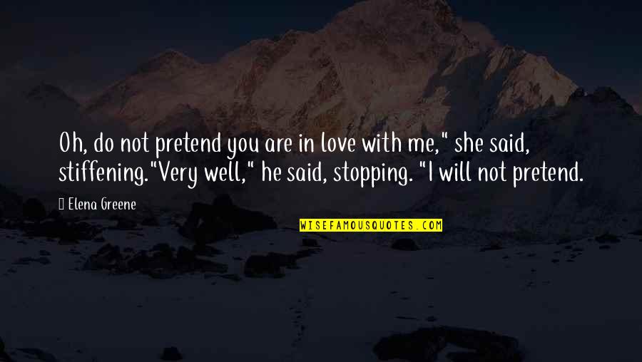 Sensible And Logical Quotes By Elena Greene: Oh, do not pretend you are in love