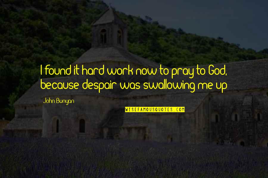 Sensible And Logical Quotes By John Bunyan: I found it hard work now to pray